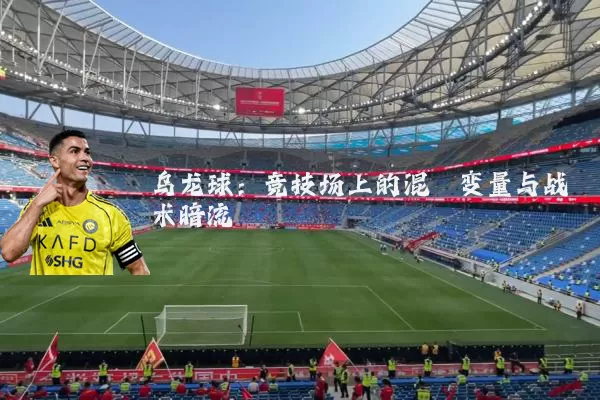 乌龙球:竞技场上的混沌变量与战术暗流