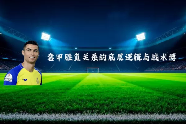 意甲胜负关系的底层逻辑与战术博弈