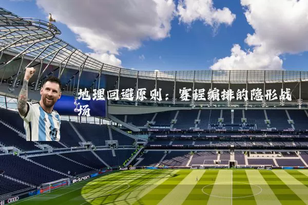 地理回避原则:赛程编排的隐形战场