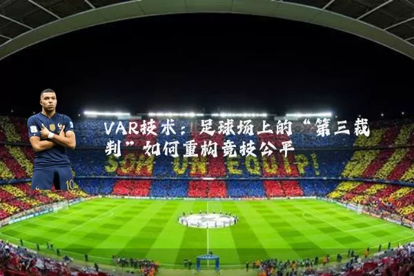 VAR技术：足球场上的“第三裁判”如何重构竞技公平
